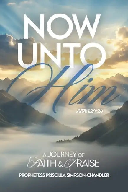 Now Unto Him by Prophetess Priscilla Simpson-Chandler