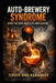Auto-Brewery Syndrome: When the Body Makes Its Own Alcohol by Terver King Kaavanger