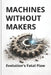 Machines Without Makers: Evolution's Fatal Flaw by Evan Farr Smith