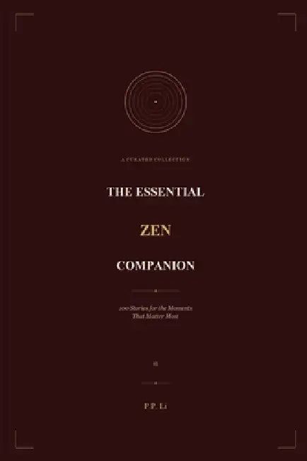 The Essential Zen Companion: 100 Stories for the Moments That Matter Most by P. P. Li