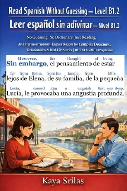 Read Spanish Without Guessing - Level B1.2 / Leer español sin adivinar - Nivel B1.2: No Guessing. No Dictionary. Just Reading. A Spanish Graded Reader by Kaya Srilas