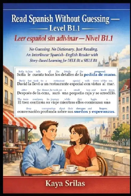 Read Spanish Without Guessing - Level B1.1 / Leer español sin adivinar - Nivel B1.1: No Guessing. No Dictionary. Just Reading. An Interlinear Story-Ba by Kaya Srilas