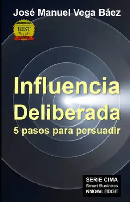 Influencia Deliberada: 5 pasos para persuadir by Jose Manuel Vega Baez
