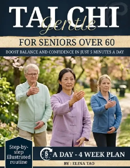 Gentle Tai Chi for seniors Over 60: The 5-Minute Daily Guide to Improve Balance, Build Joint Friendly Strength, and Prevent Falls for Older by Elina Tao