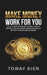 Make Money Work For You: Build leveraged income systems, control capital flow, and create consistent wealth without trading time for money by Toway Bien