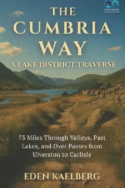 The Cumbria Way: A Lake District Traverse: 73 Miles Through Valleys, Past Lakes, and Over Passes from Ulverston to Carlisle by Eden Kaelberg