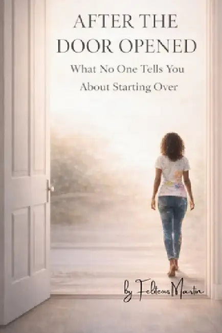 After the Door Opened: What No One Tells You About Starting Over by Feliteous Martin