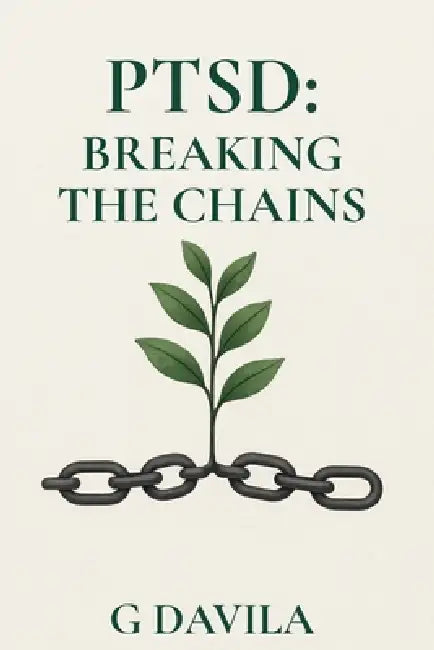 Ptsd: Breaking the Chains by G. Davila