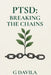 Ptsd: Breaking the Chains by G. Davila