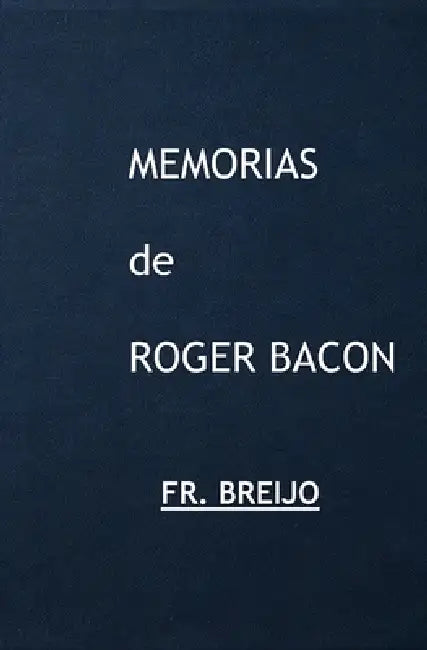 Memorias de ROGER BACON: Master of Masters by Francisco R. Breijo Marquez