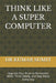 Think Like a Super Computer: Upgrade Your Brain to Remember More, Think Clearly, and Stay Sharp Every Day by Shristi Singh, Kumar Sumit