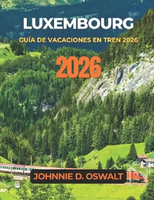Luxembourg Guide Des Vacances En Train 2026 by Johnnie D. Oswalt