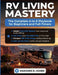 RV Living Mastery: The Complete A-to-Z Playbook for Beginners and Full-Timers to Master Every System, Cut Cost, Conquer Off-Grid Living, Earn on the R by Marjorie R. Cohen