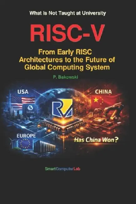 RISC-V From Early RISC Architectures to the Future of Global Computing System by Przemyslaw Bakowski