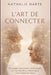 L'Art de Connecter: Rayonner au Quotidien: Développer son aisance relationnelle et créer des liens authentiques avec naturel et bonne humeur by Nathalie Harte