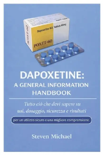 Dapoxetine: A General Information Handbook (per un utilizzo sicuro e una migliore comprensione): Tutto ciò che devi sapere su usi, dosaggio, sicurezza by Steven Michael