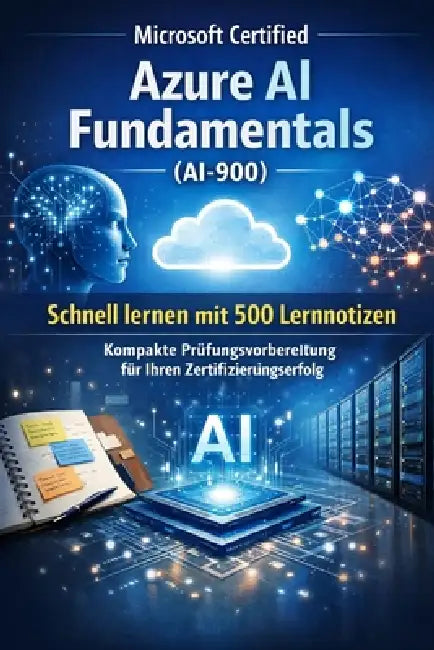 Microsoft Certified Azure AI Fundamentals (AI-900) - Schnell lernen mit 500 Lernnotizen: Kompakte Prüfungsvorbereitung für Ihren Zertifizierungserfolg by Lukas Hartmann
