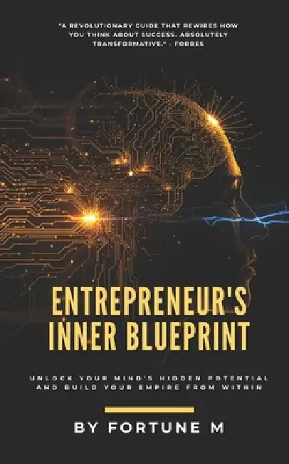 Entrepreneur's Inner Blueprint: Forge an Unbreakable Mindset, Build Strategic Power, and Create Legacy Wealth by Sr. Mtambo Manqoba Fortune