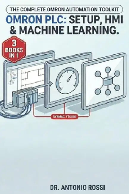 Omron PLC - Setup, HMI & Machine Learning: The Complete Omron Automation Toolkit by Antonio Rossi