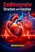 Cardiovascular Structure and Function: Principles of Cardiac Anatomy, Physiology, and Circulatory Dynamics by Abhishek Kumar
