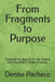 From Fragments to Purpose: Discovering Beauty in the Cracks and Purpose in Every Process. by Denise Pacheco