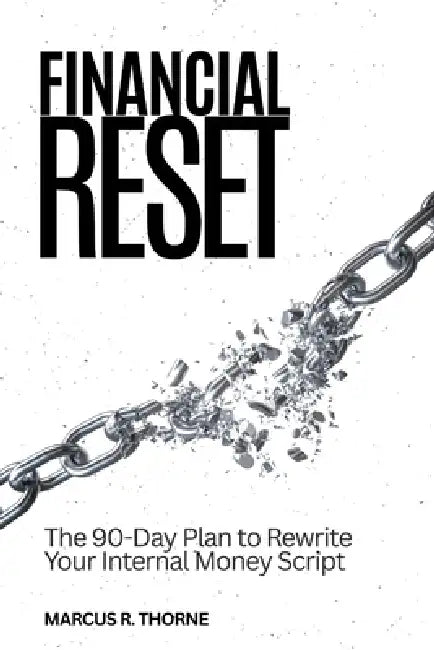 Financial Reset: The 90-Day Protocol to Rewrite Your Money Script and 10x Your Wealth by Marcus R. Thorne