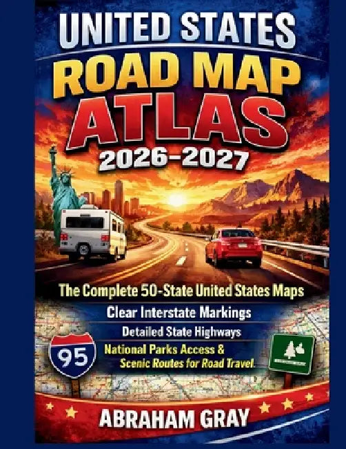 United States Road Map Atlas 2026-2027: The complete 50 states United States Map- Clear interstate Markings, Detailed State Highways, National Parks A by Abraham Grey