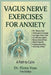 Vagus Nerve Exercise-S for Anxiety: 50+ Simple Daily Techniques to Stimulate Your Vagus Nerve, Calm Your Nervous System, Reduce Stress & Panic Attacks by Dr Elena Voss