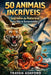 50 Animais Incríveis: Segredos da natureza que vão te surpreender by Trayan Ashford