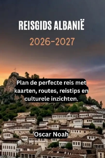 Reisgids Albanië 2026-2027: Plan de perfecte reis met kaarten, routes, reistips en culturele inzichten. by Oscar Noah