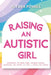 Raising an Autistic Girl: Recognizing the Hidden Signs, Managing Masking, Meltdowns, and School to Raise a Woman Who Thrives by Alyssa Powell