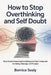 How to Stop Overthinking and Self Doubt: Stop Second-Guessing Everything and Start Living with Certainty, Courage, and Purpose by Bernice Sealy