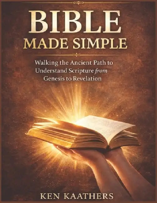 Bible Made Simple: Bible Made Simple: Walking the Ancient Path to Understand Scripture from Genesis to Revelation by Ken Kaathers Steph