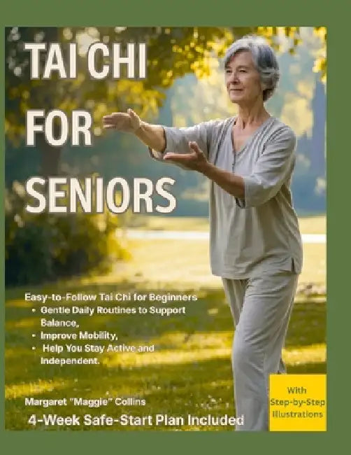 Tai Chi For Seniors: Easy-to-Follow Tai Chi for Beginners with Gentle Daily Routines to Support Balance, Improve Mobility, and Help You Stay Active an by Margaret Maggie Collins