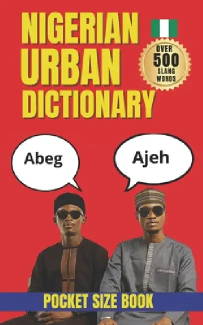 Nigerian Urban Dictionary: The Ultimate Guide to Nigerian Pidgin, Street Talk, and Everyday Expressions by Slang Yes