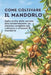 Come coltivare il mandorlo: Dalla scelta delle varietà alla conservazione: un sistema completo per coltivare e ottenere le mandorle by Svitana