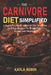 The Carnivore Diet Simplified: A Beginner's Guide with a 30-Day Meal Plan and Easy Recipes for Weight Loss, Energy, and Simplicity by Kayla Robin
