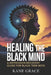 Healing the Black Mind: A Depression Recovery Guide for Black Teen Boys by Kane Grace