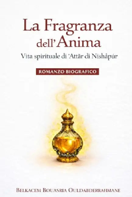 Il profumo dell'anima: La vita interiore di ʿAṭṭār di Nishapur by Belkacem Bouasria Ouldabderrahmane
