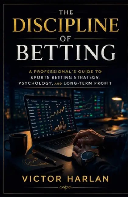 The Discipline of Betting: A Professional's Guide to Sports Betting Strategy, Psychology, and Long-Term Profit by Victor Harlan