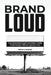 Brand Loud: How Small Businesses Build Million-Dollar Brand Images Without Agency Prices by Marcus J. Calloway