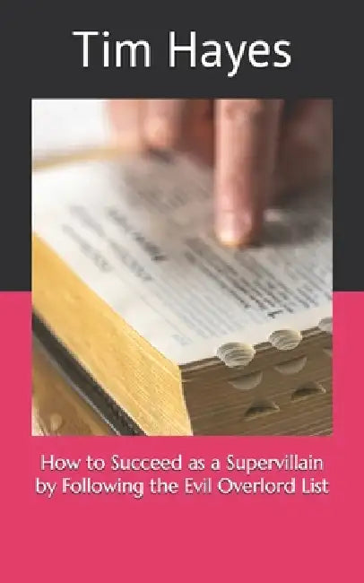 How to Succeed as a Supervillain by Following the Evil Overlord List by Tim Hayes