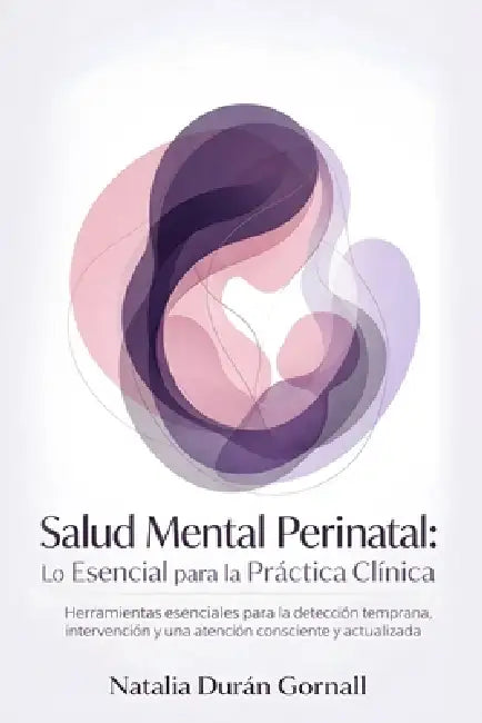 Salud Mental Perinatal: Lo Esencial para la Práctica Clínica: Herramientas esenciales para la detección temprana, intervención y una atención conscien by Natalia Durán Gornall