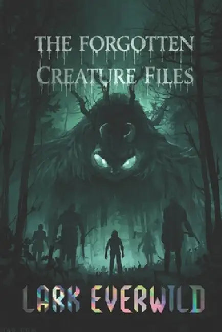 The Forgotten Creature Files: Files 001 - 010 by Lark Everwild