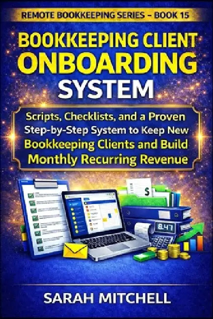 Bookkeeping Client Onboarding System: Scripts, Checklists, and a Step-by-Step System to Keep New Bookkeeping Clients and Build Monthly Recurring Reven by Sarah Mitchell