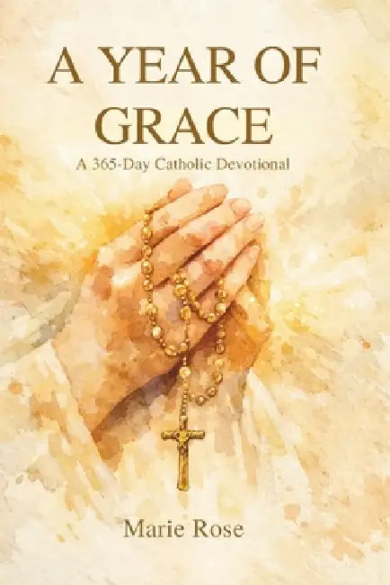 A Year of Grace: A 365-Day Catholic Devotional by Marie Rose