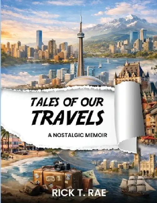 Tales of Our Travels: A Nostalgic Memoir by Rick T. Rae