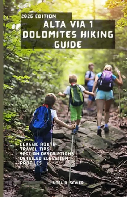 Alta Via 1 Dolomites Hiking Guide: A Step-by-Step Guide to the Legendary Dolomites Trail-Itineraries, Hut-to-Hut Routes, and Insider Secrets. by Noelle Sevier