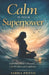 Calm Is Your Superpower: Train Your Mind to Respond with Wisdom and Confidence by Madhukar Parikh, Sarika Pritam