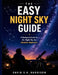 The Easy Night Sky Guide: A Backyard Guide To The Night Sky For Absolute Beginners. by David S. K. Harrison Harrison